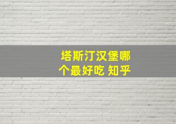 塔斯汀汉堡哪个最好吃 知乎